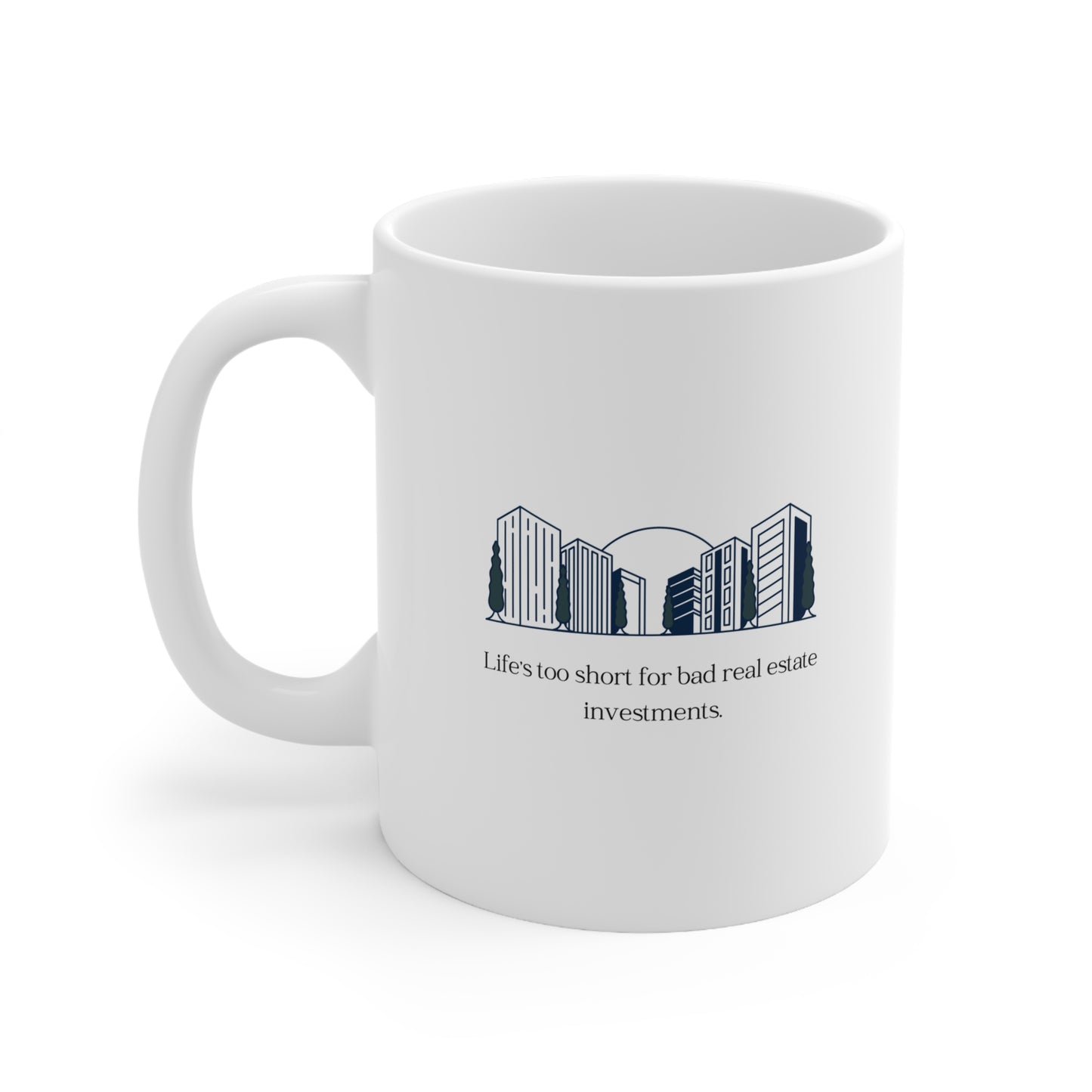 Life's too short for bad real estate investments Ceramic Mug 11oz