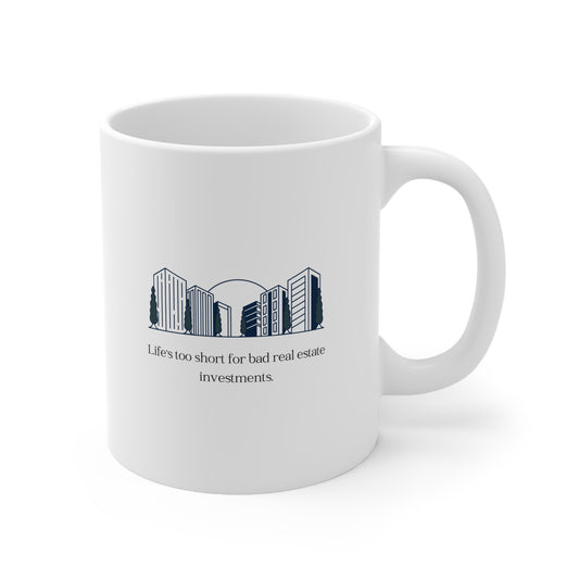 Life's too short for bad real estate investments Ceramic Mug 11oz